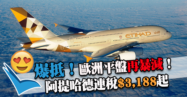 嘩！超抵！連稅$3,188咋！阿提哈德航空香港來回歐洲暴減價！2017年5月31日前出發