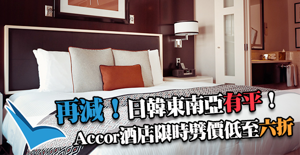 再減！Accor雅高酒店全球酒店低至6折，日韓東南亞都有，2017年4月30日前入住！曼谷ibis低至$255/晚！