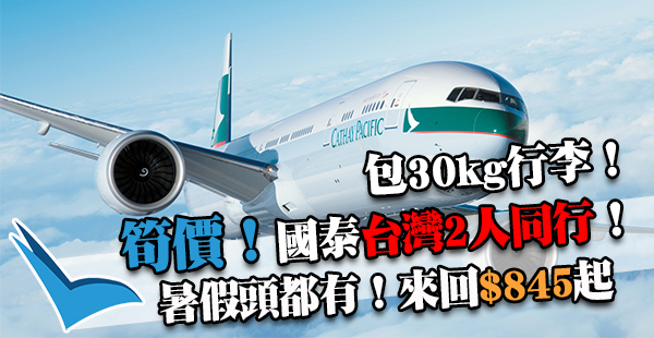 抵！早啲放暑假！國泰航空2人同行來回台北/台中/高雄每位$845起，可Openjaw！包30kg行李！2017年7月6日前出發