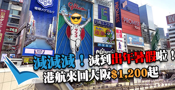 嘩！出年暑假頭都開賣啦！港航來回大阪$1,200起！出年7月12日前出發