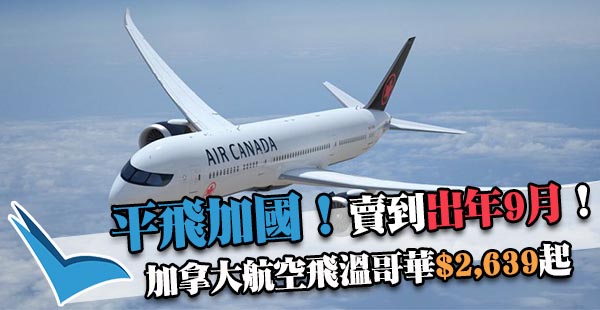 嘩！加航瘋狂減！加拿大航空香港直航來回溫哥華$2,639起！2018年9月30日前出發