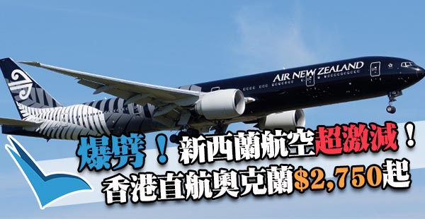 嘩！瘋狂爆劈！連稅3千4直飛奧克蘭！新西蘭航空來回$2,750起！2018年7月10日前出發
