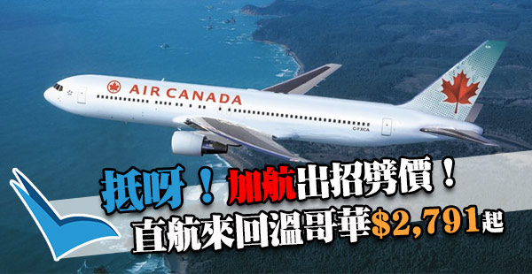 勁抵！加航劈盤！加拿大航空香港直航來回溫哥華$2,791起！6月13日前出發