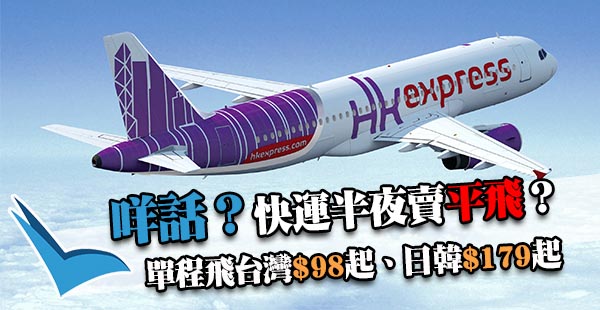 極限Last Minute！半夜賣平飛！HK Express單程飛台灣$98、日韓$179起！3月30日前出發