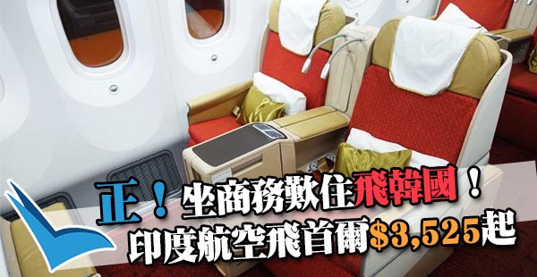 【首爾】商務爆抵價！40kg超大行李！平飛搵OPPA！印度航空香港來回首爾$3,525起！7月10日前出發