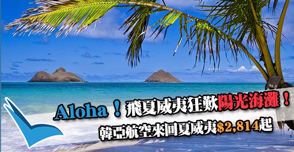 【夏威夷】Aloha！狂歎熱帶風情！快閃首爾！韓亞香港來回夏威夷$2,814起！10月31日前出發