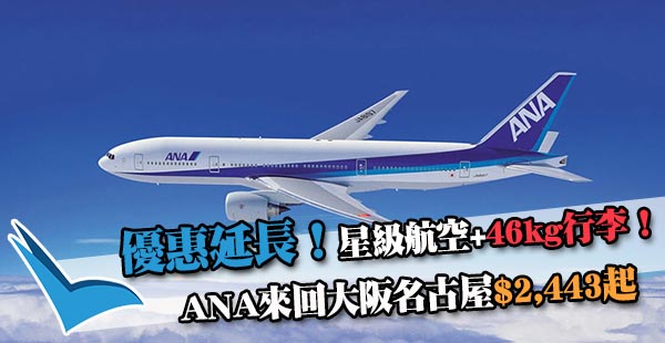 【日本】正！優惠延長！星級ANA飛大阪名古屋食買玩！來回$2,443起！10月31日前出發