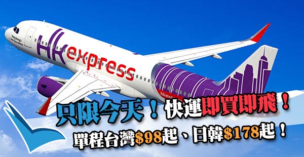 【快運】只限今天！即買即飛！HK Express單程台灣$98起、日韓$178起！7月2日前出發