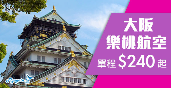 【大阪】正呀！今晚12點開賣！樂桃航空香港單程飛大阪$240起，10月27日前出發