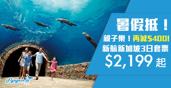 【平套票】暑假親子樂！玩轉新加坡！再減$400！新航假期暑假出發2晚套票HK$2,199起！