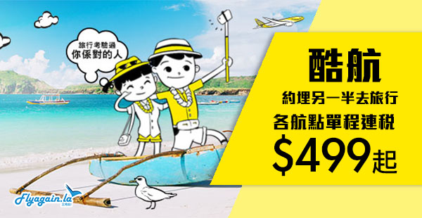 【酷航】約埋另一半出發！酷航香港單程連稅飛新加坡$499、澳洲$919、馬爾代夫$1,259、雅典$1,989起！2019年3月30日前出發