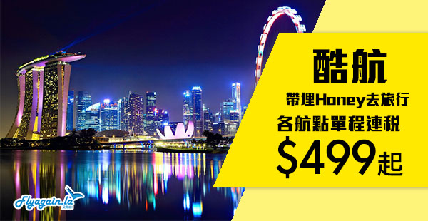 【酷航】跟住Honey去旅行！酷航香港單程連稅飛新加坡$499、澳洲$919、馬爾代夫$1,259、雅典$1,989起！2019年3月30日前出發
