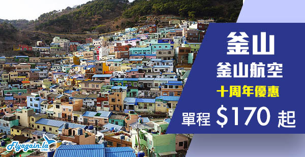 【釜山】十周年巨劈！釜山航空香港單程飛釜山$170起！12月31日前出發