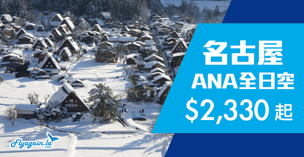 【日本】冬日之選！星級ANA優質盤！香港來回名古屋$2,330起！2019年3月31日前出發