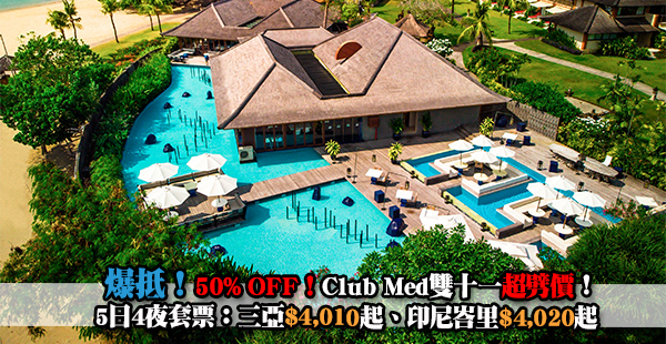 【Club Med半價】抵！Club Med雙十一震撼巨劈！一價全包住宿套票五折起：三亞5日4夜$4010起、印尼峇里5日4夜$4020起！包晒一日三餐+活動+設施！