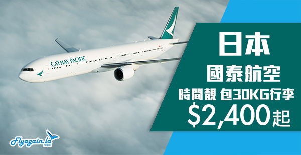 【日本】終於減喇！國泰航空日本優惠！香港來回大阪/福岡/名古屋$2,400起！7月11日前出發