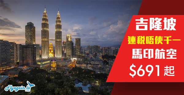 【吉隆坡】抵玩馬拉平飛！馬印航空香港來回吉隆坡$691起！11月23日前出發