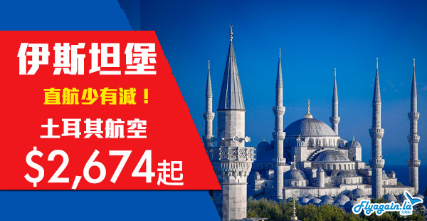 【土耳其】直航抵飛！跨年繼續平！土耳其航空香港直航來回伊斯坦堡$2,674起！2020年3月31日前出發