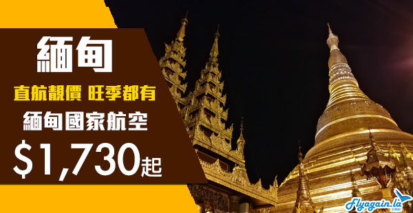 【緬甸】照價再減！繼續聖誕跨年新年都有平！緬甸國家航空香港直航來回仰光$1,730起！2020年4月30日前出發