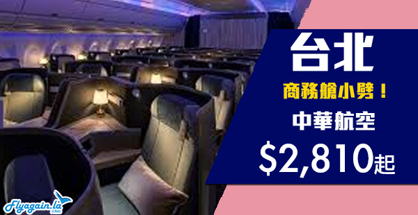 【台灣】商務小劈！賣到下年暑假頭！中華航空來回台北$2,810起，包40kg行李！2020年7月9日前出發
