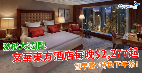 【酒店】平住文華東方酒店！每晚每房只係$2,277起，包早餐+下午茶！2021年1月31日或之前入住