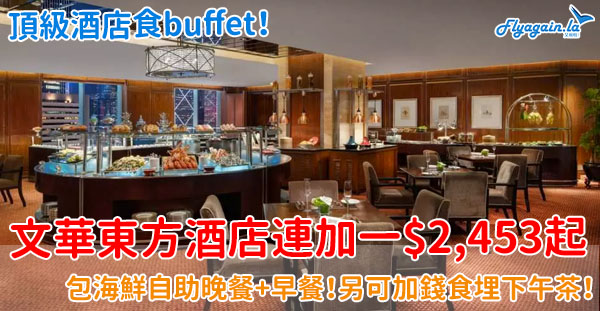 【酒店】頂級酒店食buffet！文華東方酒店每晚連加一$2,453起，包海鮮自助晚餐+早餐！另可加錢食埋下午茶！6月15日或之前入住