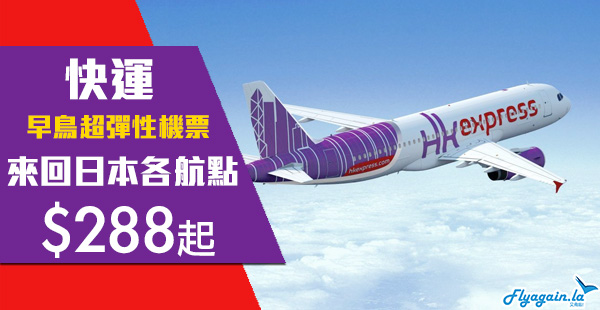【快運】早鳥超彈性優惠！香港快運來回日本各航點$288起，可起飛前3個鐘無限免費改期！2022年3月26日或之前出發