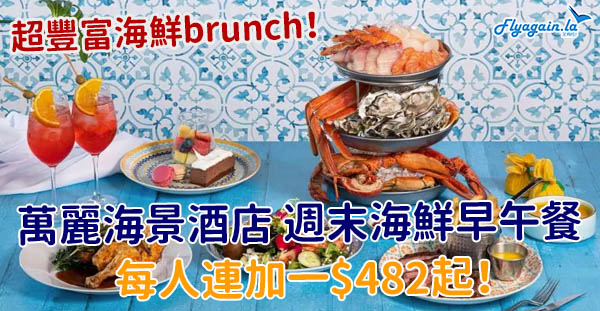 【早午餐】超豐富海鮮brunch！萬麗海景酒店早午餐每位連加一$482起，包海鮮塔+主菜+甜品！8月29日或之前享用