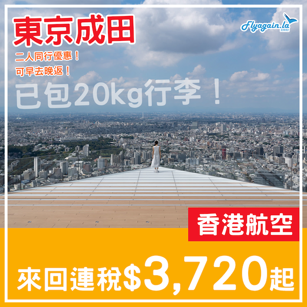 【東京】毒樂樂不如眾樂樂！二人同行香港航空來回東京成田連稅每位$3,720起，包20kg行李！1月尾至7月頭出發