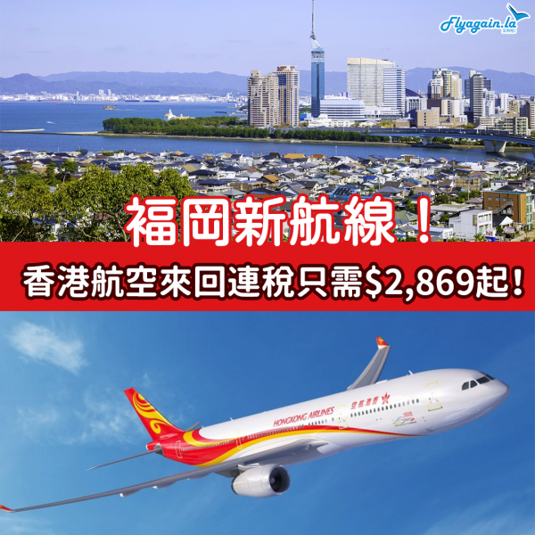 【褔岡】新航線！又有一個新選擇！香港來回褔岡連稅只需$2,869起！4至6月指定日子出發
