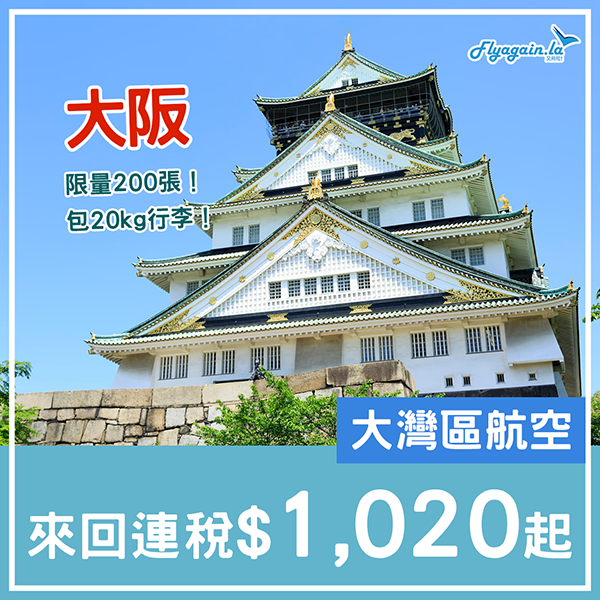 【大阪】最後！$20機票！大灣區航空來回連稅$1,020起，包20kg行李寄艙！中午12點開搶！12月18日前出發