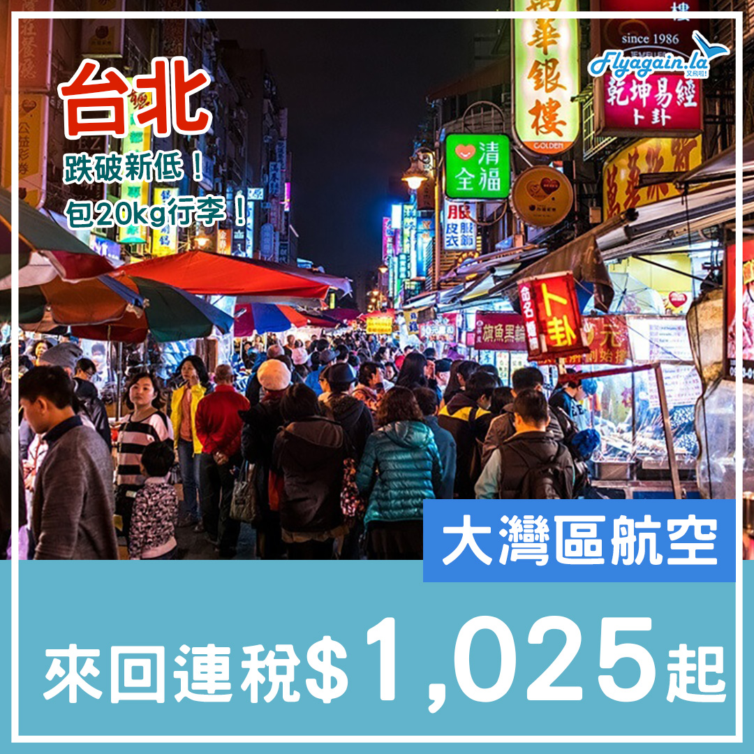 【台北】大癲！一千連稅包行李呀呀呀！大灣區航空來回連稅$1,025起，2025年1月10日前出發