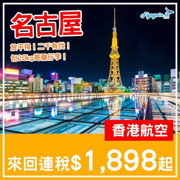 【名古屋】放平飛！包行李連稅二千有找！香港航空來回名古屋連稅$1,898起，包20kg寄艙行李！6月25日或之前出發