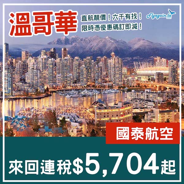 【溫哥華】又有啦！繼續六千有找！國泰航空直航來回溫哥華連稅$5,704起！9至12月指定日子出發