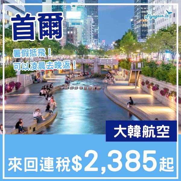 【首爾】暑假抵飛！可凌晨去晚返！大韓航空來回首爾連稅$2,385起！7月至8月出發