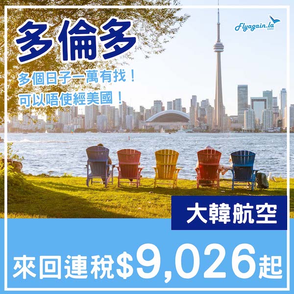 【多倫多】早鳥探親優惠！唔使經美國轉機！大韓航空來回多倫多連稅$9,026起！11月至2026年4月指定日子出發