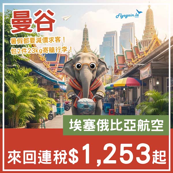 【曼谷】暑假都價減求客！埃塞俄比亞航空來回曼谷連稅$1,253起，包2件寄艙行李！7月頭至8月中出發