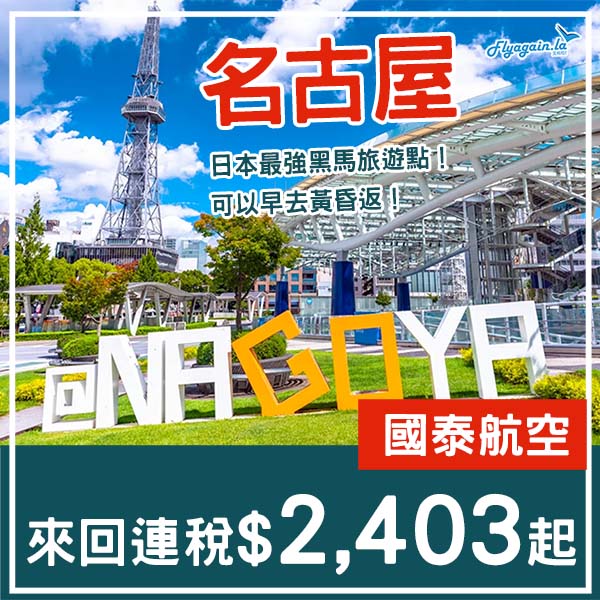 【名古屋】又再平過上次少少！日本第三大都市圈！國泰航空來回名古屋連稅$2,403起！8月尾至12月頭出發