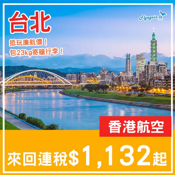 【台北】癲!減到廉航價!快閃之選!香港航空來回台北連稅$1,132起!3月至6月指定日子出發
