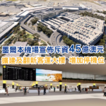 墨爾本機場宣佈斥資45億澳元擴建 國際線客運大樓將改頭換面