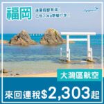 【福岡】暑假都減？！仲要已經寄艙行李！大灣區航空來回福岡連稅$2,303起！7月至9月指定日子出發