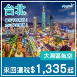 【台北】抵飛！可以早去晚返！大灣區航空來回台北連稅$1,335起！10月至12月指定日子出發