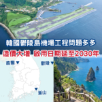 韓國鬱陵島機場工程越建越貴！造價暴增84%、開幕延至2030年 75萬立方米泥土成難題